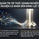 Quản trị tri thức doanh nghiệp: Từ kinh nghiệm cá nhân đến năng lực tổ chức