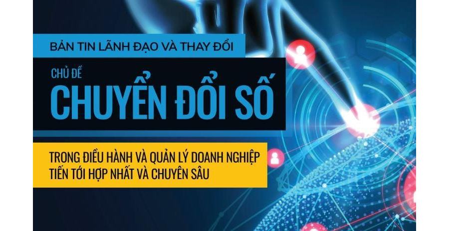 Bản tin Lãnh đạo và Thay đổi số 23: Chuyển đổi số trong điều hành và quản lý doanh nghiệp - Tiến tới hợp nhất và chuyên sâu